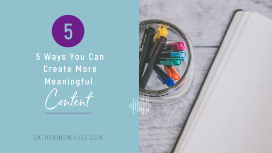5 Ways You Can Create More Meaningful Content
