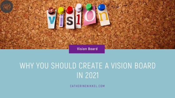 Why You Should Create a Vision Board This Year - Catherine Nikkel