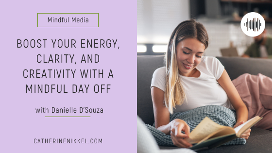 Boost your Energy, Clarity, and Creativity with a Mindful Day Off