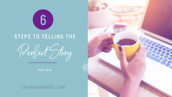 6 Steps to Telling the Perfect Story: Part I