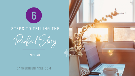 6 Steps to Telling the Perfect Story: Part II